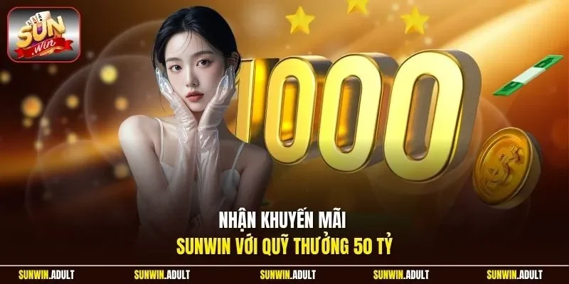 Nhận khuyến mãi Sunwin với quỹ thưởng 50 tỷ